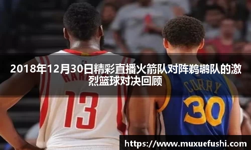 J92018年12月30日精彩直播火箭队对阵鹈鹕队的激烈篮球对决回顾